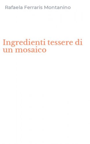 Ingredienti tessere di un mosaico