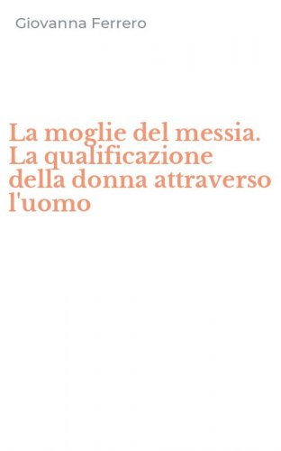 La moglie del messia. La qualificazione della donna attraverso l'uomo