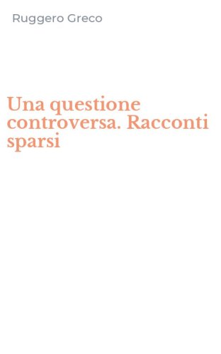 Una questione controversa. Racconti sparsi