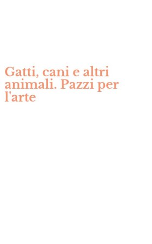 Gatti, cani e altri animali. Pazzi per l'arte