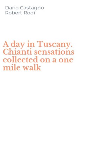 A day in Tuscany. Chianti sensations collected on a one mile walk