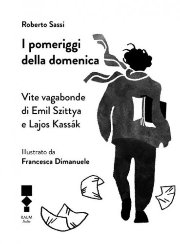 I pomeriggi della domenica. Vite vagabonde di Emil Szittya e Lajos Kass&aacute;k