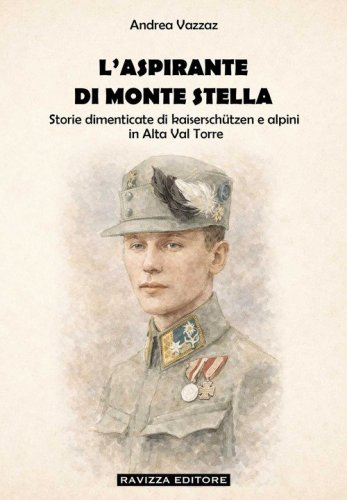 L'aspirante di Monte Stella. Storie dimenticate di kaisersch&uuml;tzen e alpini in Alta Val Torre