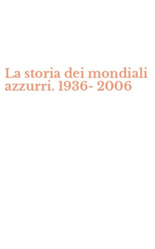 La storia dei mondiali azzurri. 1936-2006