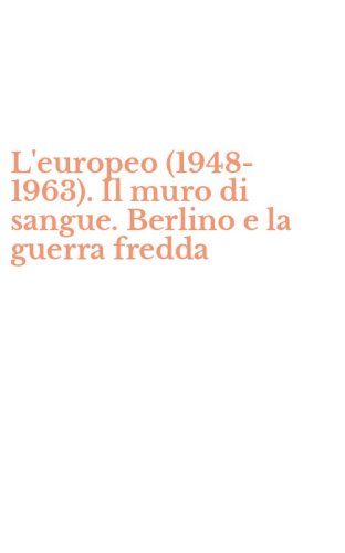 L'europeo (1948-1963). Il muro di sangue. Berlino e la guerra fredda