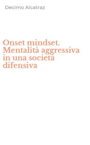 Onset mindset. Mentalit&agrave; aggressiva in una societ&agrave; difensiva