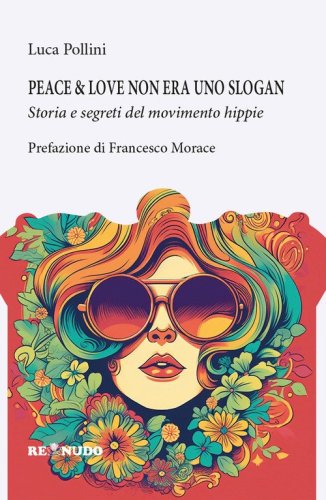 Peace&love non era uno slogan. Storia e segreti del movimento hippie