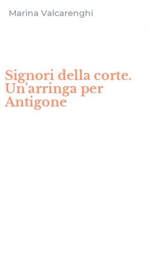 Signori della corte. Un'arringa per Antigone