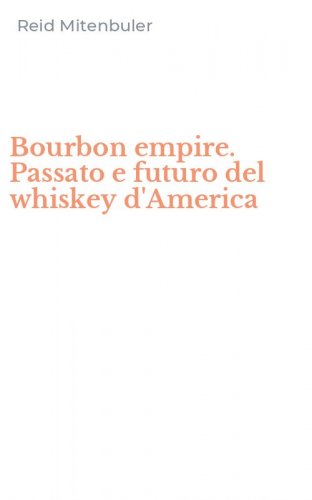 Bourbon empire. Passato e futuro del whiskey d'America