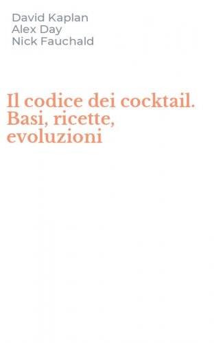 Il codice dei cocktail. Basi, ricette, evoluzioni