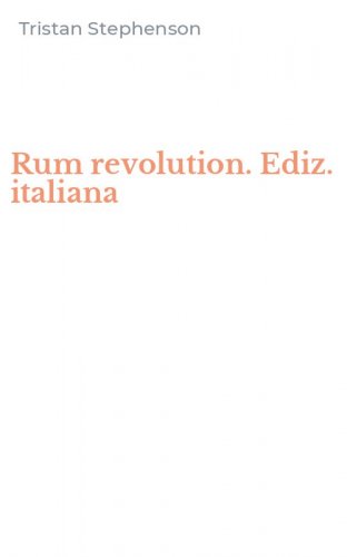 Rum revolution. Ediz. italiana