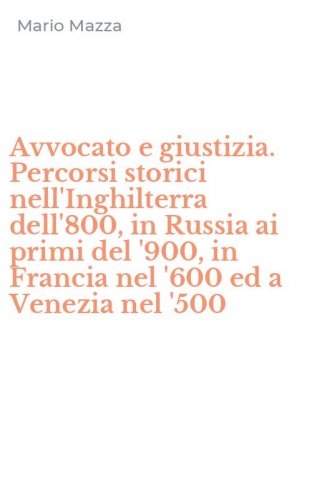 Avvocato e giustizia. Percorsi storici nell'Inghilterra dell'800, in Russia ai primi del '900, in Francia nel '600 ed a Venezia nel '500 - PRIMI DEL '900, IN FRANCIA NEL '600 ED A VENEZIA NEL '500