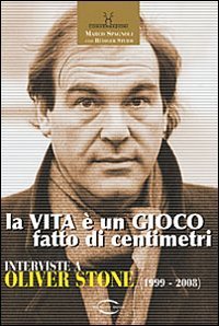 La vita &egrave; un gioco fatto di centimetri. Conversazioni con Oliver Stone (1999-2008)