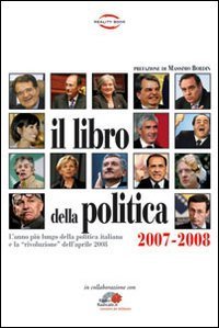 Libro della politica 2007-2008. L'anno pi&ugrave; lungo della politica italiana e la rivoluzione dell'aprile 2008