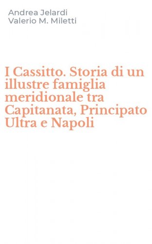 I Cassitto. Storia di un illustre famiglia meridionale tra Capitanata, Principato Ultra e Napoli