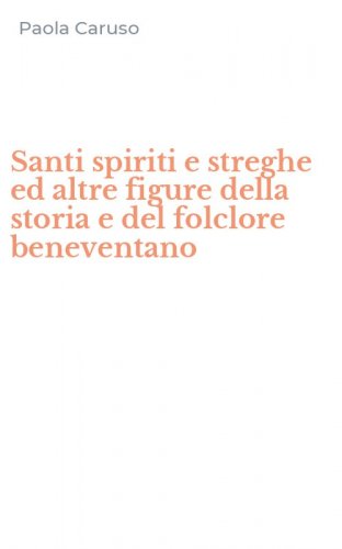 Santi spiriti e streghe ed altre figure della storia e del folclore beneventano