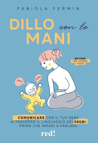 Dillo con le mani. Comunicare con il tuo beb&egrave; attraverso il linguaggio dei segni prima che impari a parlare