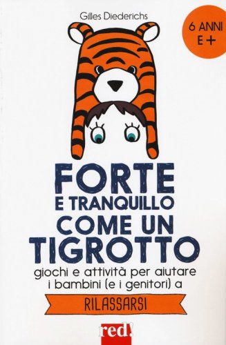 Forte e tranquillo come un tigrotto. Giochi e attivit&agrave; per aiutare i bambini (e i genitori) a rilassarsi