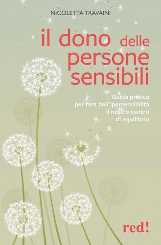 Il dono delle persone sensibili. Guida pratica per fare dell'ipersensibilit&agrave; il nostro centro di equilibrio