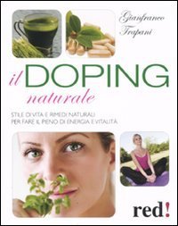 Il doping naturale. Stile di vita e rimedi naturali per vavorire il pieno di energia e vitalit&agrave;