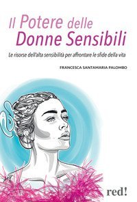 Il potere delle donne sensibili. Le risorse dell'alta sensibilit&agrave; per affrontare le sfide della vita