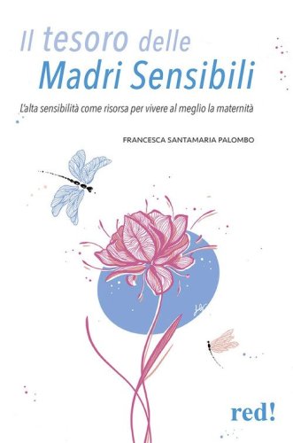 Il tesoro delle madri sensibili. L'alta sensibilit&agrave; come risorsa per vivere al meglio la maternit&agrave;