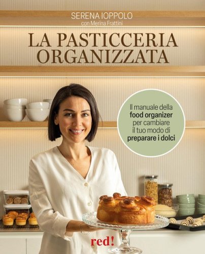 La pasticceria organizzata. Il manuale della food organizer per cambiare il tuo modo di preparare i dolci