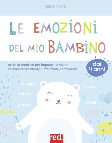 Le emozioni del mio bambino. Attivit&agrave; creative per imparare a vivere serenamente bisogni, emozioni, sentimenti