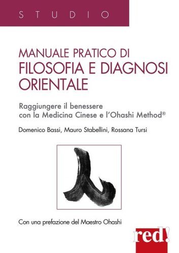 Manuale pratico di filosofia e diagnosi orientale. Raggiungere il benessere con la Medicina Cinese e l'Ohashi Method&reg;