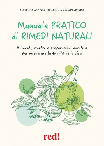 Manuale pratico di rimedi naturali. Alimenti, ricette e preparazioni curative per migliorare la qualit&agrave; della vita