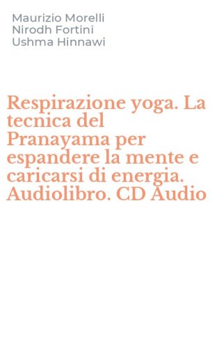 Respirazione yoga. La tecnica del Pranayama per espandere la mente e caricarsi di energia. Audiolibro. CD Audio