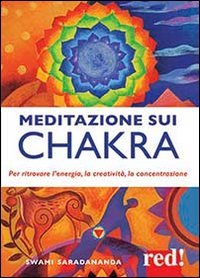 Meditazione sui chakra. Per ritrovare l'energia, la creativit&agrave;, la concentrazione