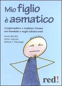 Mio figlio &egrave; asmatico. Comprendere e trattare l'asma nei bambini e negli adolescenti