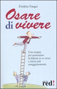 Osare di vivere. Una terapia per aumentare la fiducia in se stessi e vivere pi&ugrave; coraggiosamente
