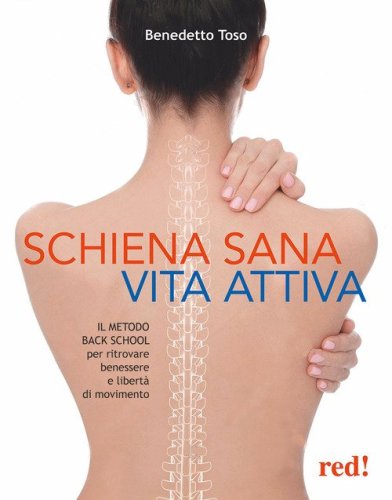 Schiena sana, vita attiva. Il metodo della Back School per ritrovare benessere e libert&agrave; di movimento