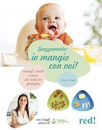 Svezzamento: io mangio con voi! Consigli, ricette e men&ugrave; per tutta la famiglia