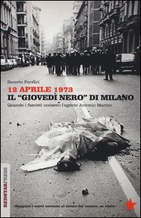 12 aprile 1973. Il &laquo;gioved&igrave; nero&raquo; di Milano. Quando i fascisti uccisero l'agente Antonio Marino