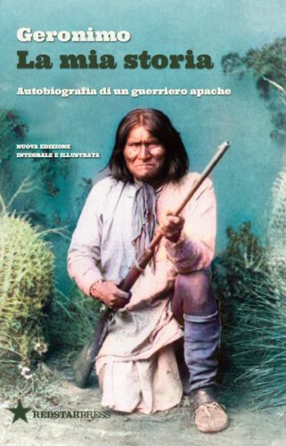 La mia storia. Autobiografia di un guerriero apache