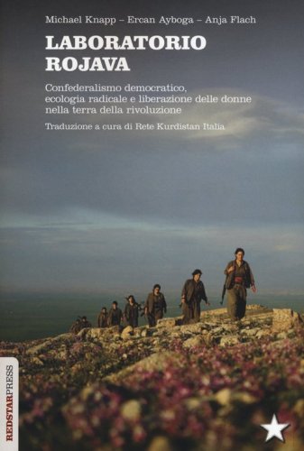 Laboratorio Rojava. Confederalismo democratico, ecologia radicale e liberazione delle donne nella terra della rivoluzione