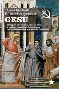 Il libretto rosso di Ges&ugrave;. Strappato alla censura ecclesiastica, il &laquo;quinto vangelo&raquo; di Cristo invoca la giustizia sociale e annuncia la rivoluzione