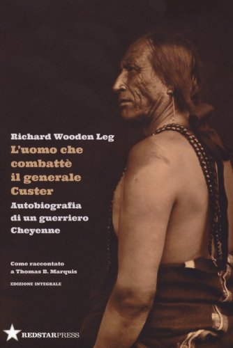 L'uomo che combatt&eacute; il generale Custer. Autobiografia di un guerriero Cheyenne. Come raccontato a Thomas B. Marquis