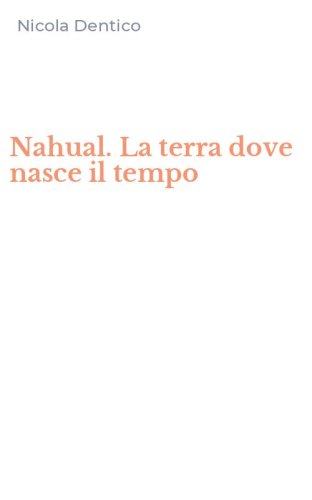 Nahual. La terra dove nasce il tempo