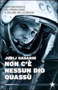Non c'&egrave; nessun Dio quass&ugrave;. L'autobiografia del primo uomo a volare nella spazio