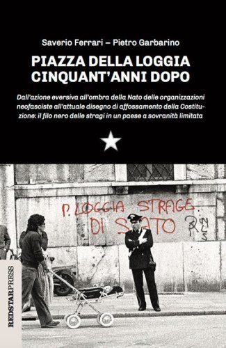 Piazza della Loggia cinquant'anni dopo. Dall'azione eversiva all'ombra della Nato delle organizzazioni neofasciste all'attuale disegno di affossamento della Costituzione: il filo nero delle stragi in un paese a sovranit&agrave; limitata