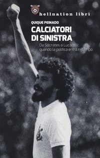 Calciatori di sinistra. Da S&oacute;crates a Lucarelli: quando la politica entra in campo