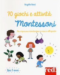 70 giochi e attivit&agrave; Montessori. Per imparare divertendosi in casa e all'aperto