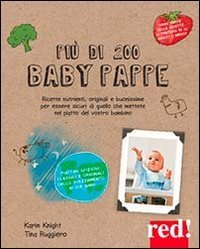 Pi&ugrave; di 200 baby pappe. Ricette nutrienti, originali e buonissime per essere sicuri di quello che mettete nel piatto del vostro bambino