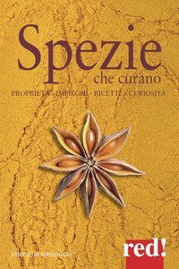 Spezie che curano. Propriet&agrave;, impieghi, ricette, curiosit&agrave;