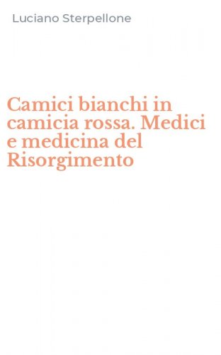 Camici bianchi in camicia rossa. Medici e medicina del Risorgimento