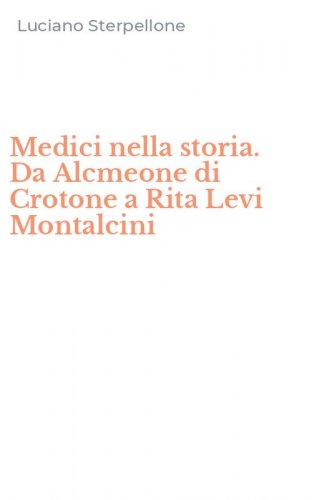 Medici nella storia. Da Alcmeone di Crotone a Rita Levi Montalcini